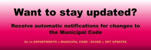 Receive automatic notifications for the changes to the Municipal Code by going to Departments, Municipal Code, eCode, Get updates.